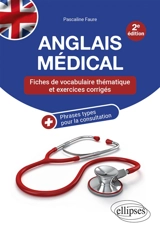 Anglais médical : fiches de vocabulaire thématique et exercices corrigés + phrases types pour la consultation - Pascaline Faure