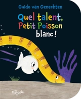 Quel talent, Petit poisson blanc ! - Guido Van Genechten