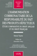 L'harmonisation communautaire de la responsabilité du fait des produits défectueux : étude comparative du droit anglais et du droit français - Simon Taylor