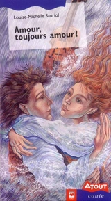 Amour, toujours amour ! : contes du Saint-Laurent - Sauriol, Louise-Michelle
