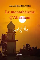 Le monothéisme d'Abraham : essai - Ahmed Daniel-Café