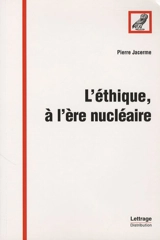 L'éthique, à l'ère nucléaire - Pierre Jacerme