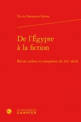 De l'Egypte à la fiction : récits arabes et européens du XXe siècle - Eve de Dampierre-Noiray