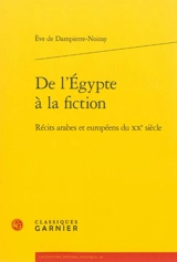 De l'Egypte à la fiction : récits arabes et européens du XXe siècle - Eve de Dampierre-Noiray