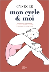 Mon cycle & moi : comprendre le cycle menstruel pour vivre sa féminité avec sérénité et développer une écologie intime - Gynécée