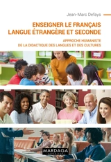 Enseigner le français langue étrangère et seconde : approche humaniste de la didactique des langues et des cultures - Jean-Marc Defays