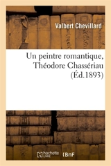 Un peintre romantique, Théodore Chassériau - Valbert Chevillard