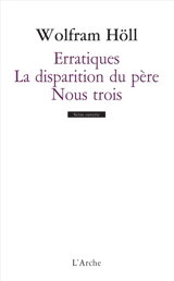 Erratiques. De la disparition du père. Nous trois - Wolfram Höll