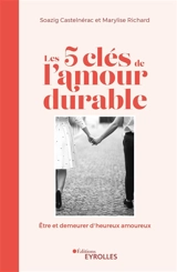 Les 5 clés de l'amour durable : être et demeurer d'heureux amoureux - Soazig Castelnérac