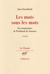 Les mots sous les mots : les anagrammes de Ferdinand de Saussure : essai - Jean Starobinski