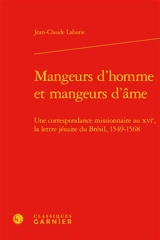 Mangeurs d'homme et mangeurs d'âme : une correspondance missionnaire au XVIe, la lettre jésuite du Brésil, 1549-1568 - Jean-Claude Laborie