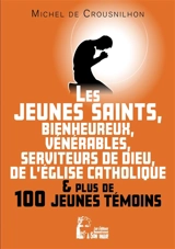 Les jeunes saints, bienheureux, vénérables, serviteurs de Dieu de l'Eglise catholique et plus de cent jeunes témoins - Michel de Crousnilhon