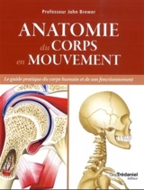 Anatomie du corps en mouvement : le guide pratique du corps humain et de son fonctionnement - John Brewer
