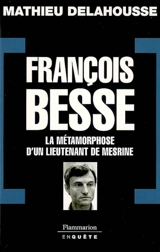 François Besse : la métamorphose d'un lieutenant de Mesrine - Mathieu Delahousse