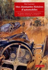 Mes étonnantes histoires d'automobiles : du Musée national de l'automobile, collection Schlumpf, et d'ailleurs... - Pat Garnier