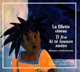 La fillette oiseau. Ti fi-a ki té tounen zwézo - Isabelle Cadoré
