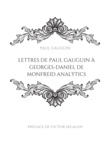 Lettres de Paul Gauguin à Georges-Daniel de Monfreid : La correspondance entre le peintre post-impressionniste et le peintre, sculpteur, graveur, céramiste et maître-verrier français. - Gauguin, Paul
