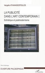 La publicité dans l'art contemporain. Vol. 1. Esthétique et postmodernisme - Vangelis Athanassopoulos