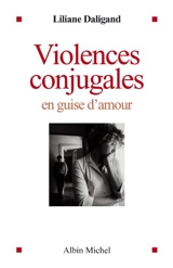 Violences conjugales en guise d'amour - Liliane Daligand