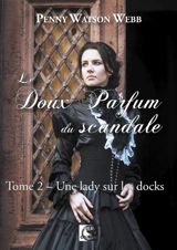 Le doux parfum du scandale. Vol. 2. Une lady sur les docks - Penny Watson Webb