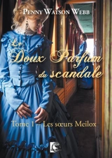 Le doux parfum du scandale. Vol. 1. Les soeurs Meilox - Penny Watson Webb