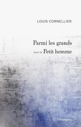 Parmi les grands : Suivi de Petit homme - Louis Cornellier