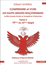 Comprendre et vivre les hauts-grades maçonniques : le rite écossais ancien et accepté en 33 planches. Vol. 2. 19e au 33e degré - Gilbert Garibal