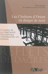 Les chrétiens d'Orient en danger de mort : la survie de la chrétienté occidentale désorientée en suspens - Yves Gazzo