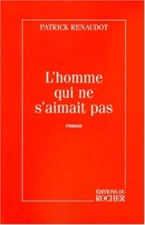 L'homme qui ne s'aimait pas - Patrick Renaudot