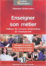 Enseigner son métier : maîtriser les concepts fondamentaux de l'enseignement : démarrer sa carrière d'enseignant formateur en 30 points essentiels ! - Stéphanie Benlemselmi