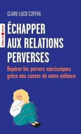 Echapper aux relations perverses : repérer les pervers narcissiques grâce aux contes de notre enfance - Claire-Lucie Cziffra