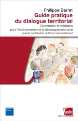Guide pratique du dialogue territorial : concertation et médiation pour l'environnement et le développement local - Philippe Barret