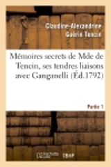 Mémoires secrets de Mde de Tencin, ses tendres liaisons avec Ganganelli. Partie 1 : ou L'heureuse découverte relativement à d'Alembert - Claudine-Alexandrine Guérin Tencin