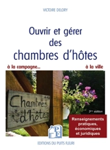Ouvrir et gérer des chambres d'hôtes : pour que le rêve devienne une réalité... rentable ! : renseignements pratiques, économiques et juridiques - Victoire Delory