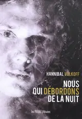Nous qui débordons de la nuit - Hannibal Volkoff