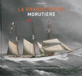 La grande pêche morutière : l'aventure des voiliers terre-neuviers fécampois (1815-1931) - Etienne Bernet