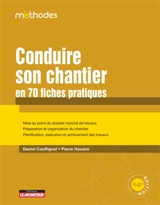 Conduire son chantier en 70 fiches pratiques : mise au point du dossier marché de travaux, préparation et organisation du chantier, planification, exécution et achèvement des travaux - Daniel Couffignal