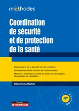 Coordination de sécurité et de protection de la santé : organisation de la sécurité des chantiers, encadrement de la fonction de coordinateur : missions, méthodes et outils en phase de conception et en phase de réalisation - Daniel Couffignal