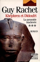 Le roman des pyramides. Vol. 3. Képhren et Didoufri : la pyramide inachevée - Guy Rachet