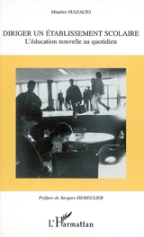 Diriger un établissement scolaire : l'éducation nouvelle au quotidien - Maurice Mazalto