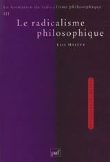 La formation du radicalisme philosophique. Vol. 3. Le radicalisme philosophique - Elie Halévy
