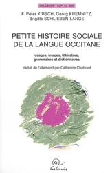 Petite histoire sociale de la langue occitane : usages, images, littérature, grammaires et dictionnaires - Fritz Peter Kirsch