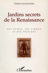 Jardins secrets de la Renaissance : des astres, des simples et des prodiges - Gaëtane Lamarche-Vadel