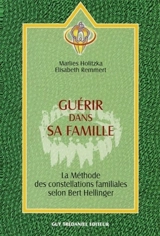 Guérir dans sa famille : la méthode des constellations familiales selon Bert Hellinger - Marlies Holitka