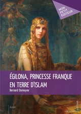 Égilona, princesse franque en terre d'islam - Bernard Domeyne