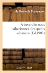 A travers les oasis sahariennes : les spahis sahariens - Guillaume de Champeaux
