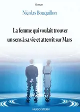 La femme qui voulait trouver un sens à sa vie et atterrit sur Mars - Nicolas Bouquillon