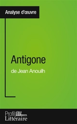Antigone de Jean Anouilh (Analyse approfondie) : Approfondissez votre lecture des romans classiques et modernes avec Profil-Litteraire.fr - Niels Thorez