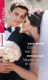 Un fiancé sur mesure. Mentir pour te protéger - Katie Meyer