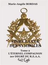 Vivre la clé des symboles. Vol. 2. L'éternel compagnon : 2er degré du REAA - Marie-Angèle Bordas